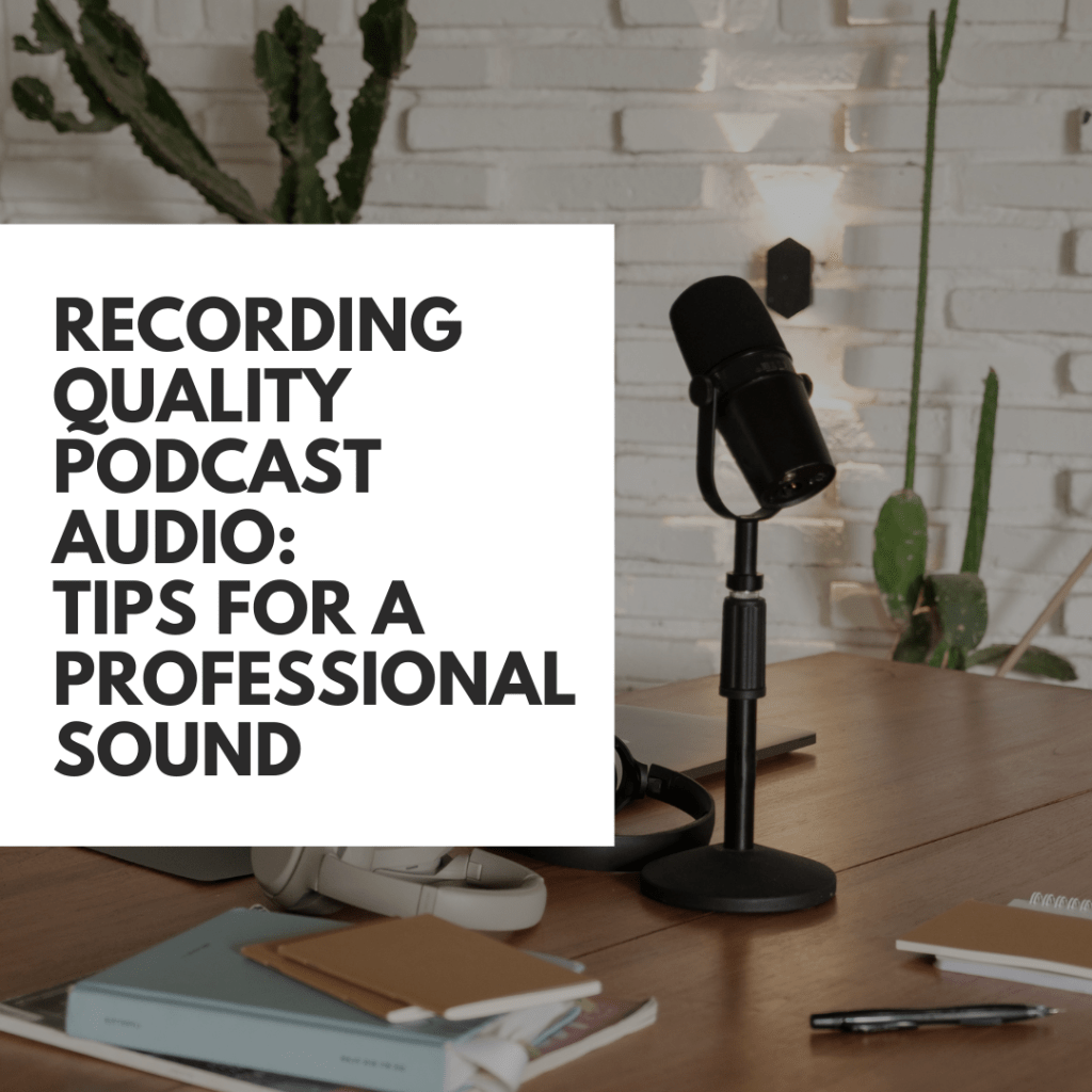 Recording Quality Podcast Audio: Tips for a Professional&nbsp;Sound