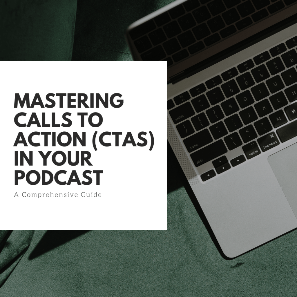 Mastering Calls to Action (CTAs) in Your Podcast: A Comprehensive&nbsp;Guide