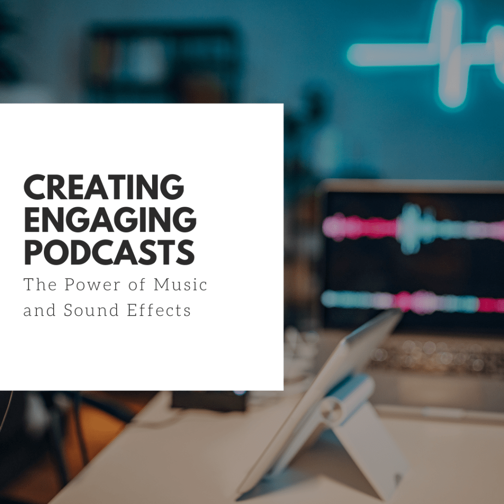 Creating Engaging Podcasts: The Power of Music and Sound&nbsp;Effects