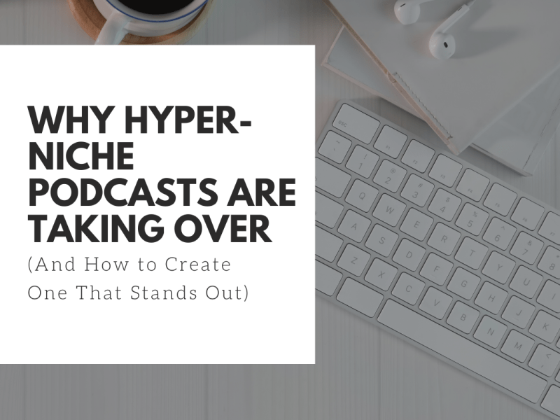 Why Hyper-Niche Podcasts Are Taking Over (And How to Create One That Stands&nbsp;Out)