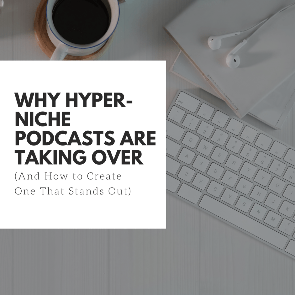 Why Hyper-Niche Podcasts Are Taking Over (And How to Create One That Stands&nbsp;Out)